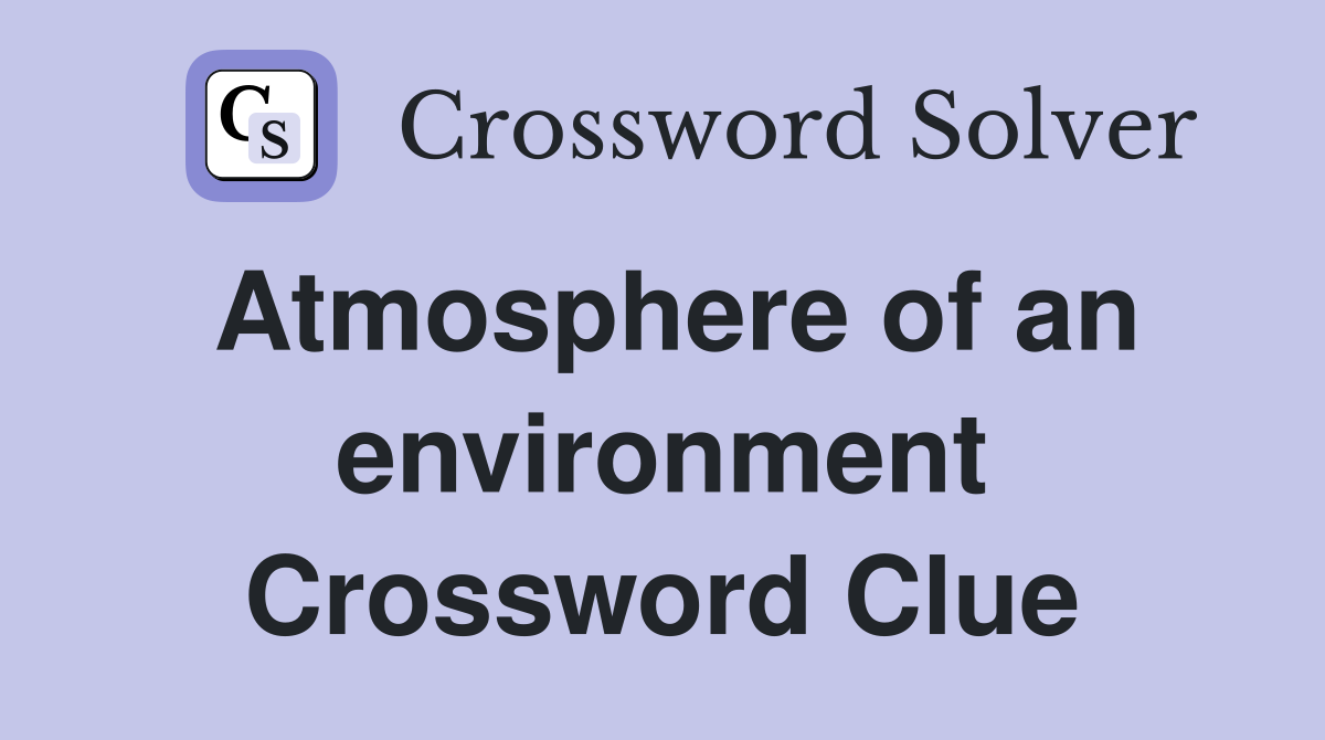 Atmosphere of an environment Crossword Clue