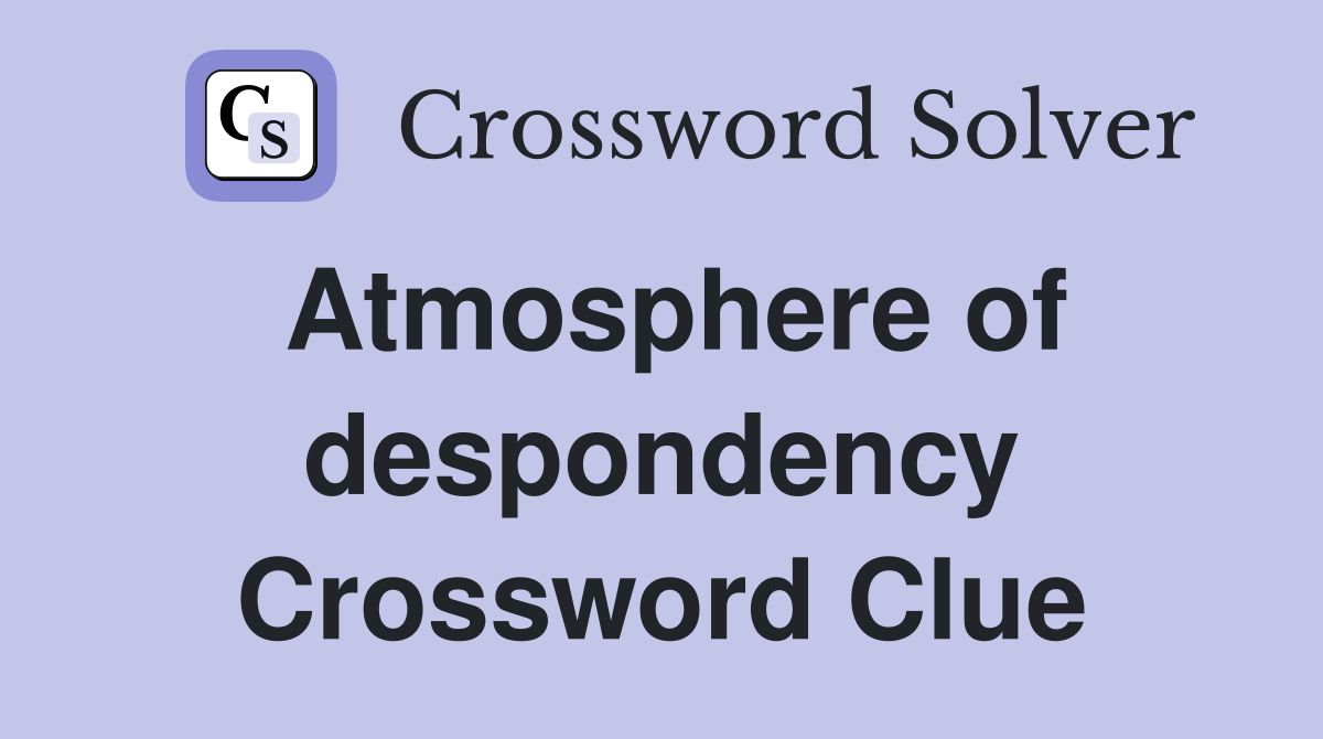 Atmosphere of despondency Crossword Clue