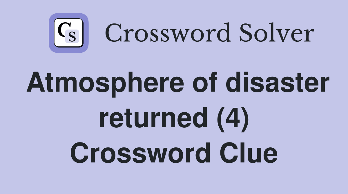 Atmosphere of disaster returned (4) Crossword Clue