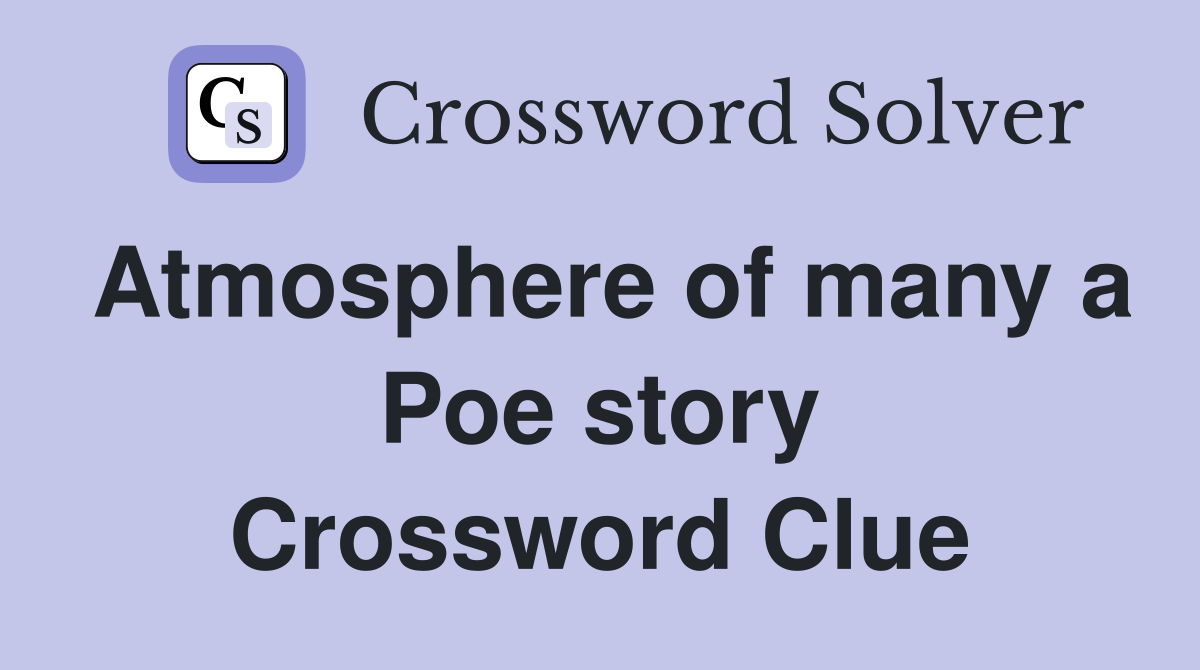 Atmosphere of many a Poe story Crossword Clue