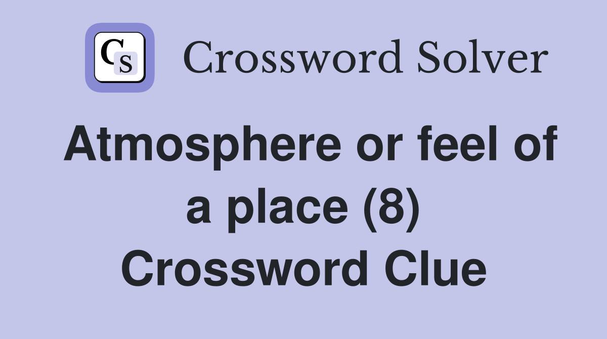 Atmosphere or feel of a place (8) Crossword Clue