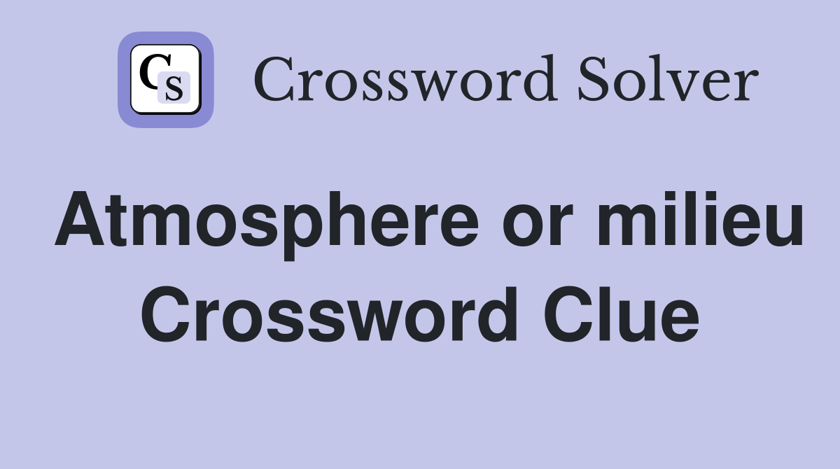 Atmosphere or milieu Crossword Clue