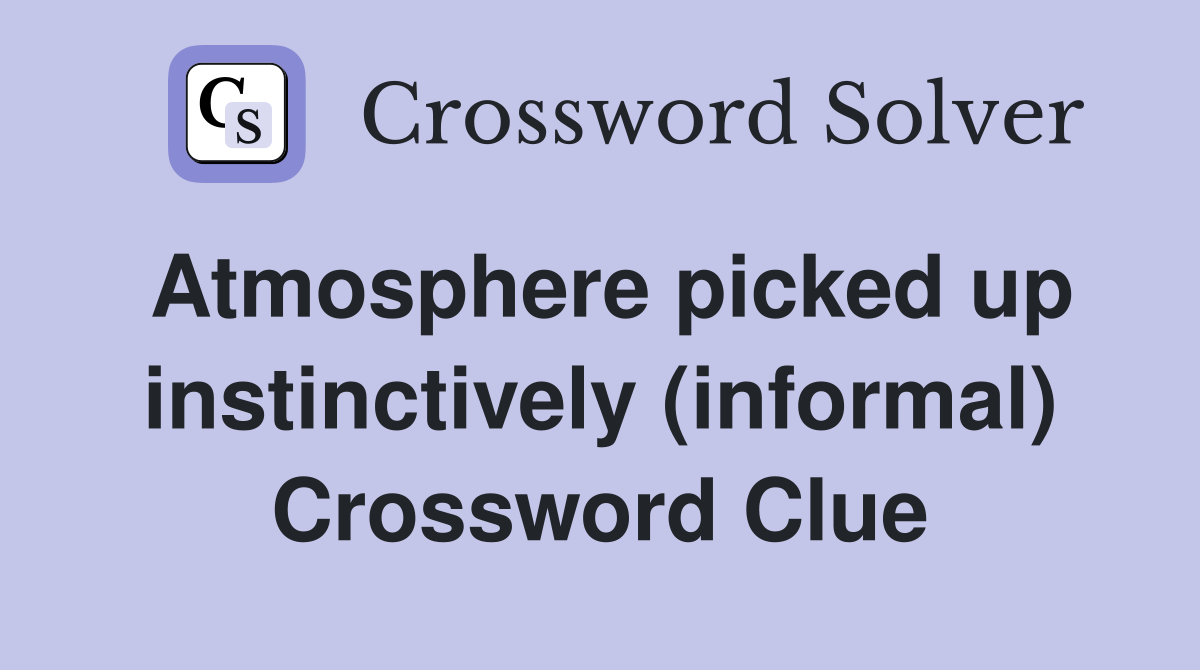 Atmosphere picked up instinctively (informal) Crossword Clue