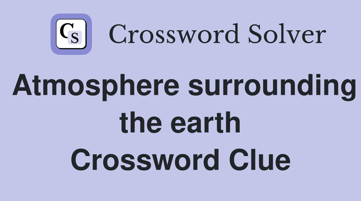 Atmosphere surrounding the earth Crossword Clue
