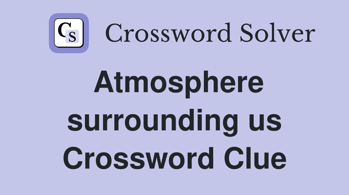 Atmosphere surrounding us Crossword Clue