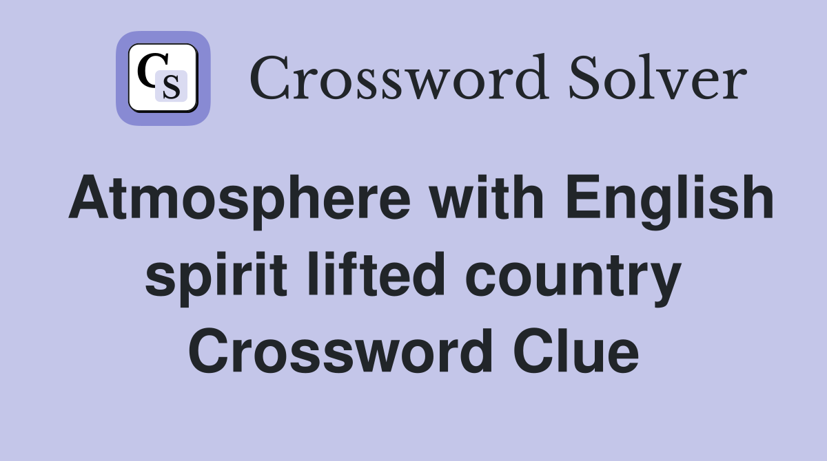 Atmosphere with English spirit lifted country Crossword Clue