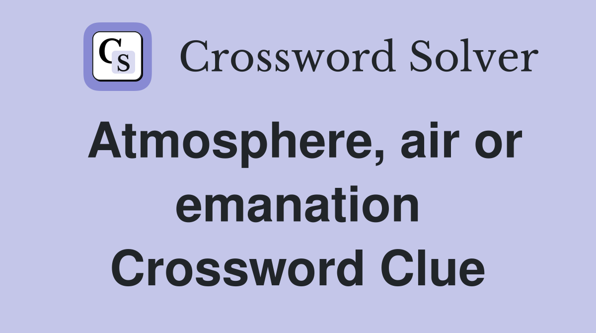 Atmosphere, air or emanation Crossword Clue