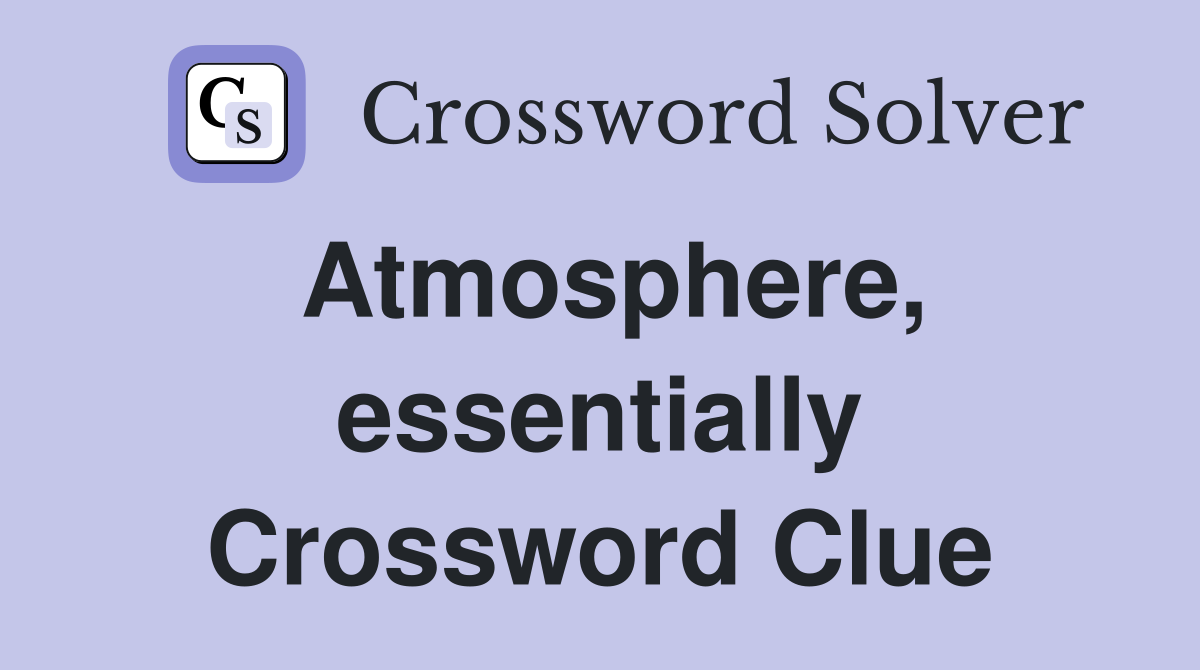 Atmosphere, essentially Crossword Clue