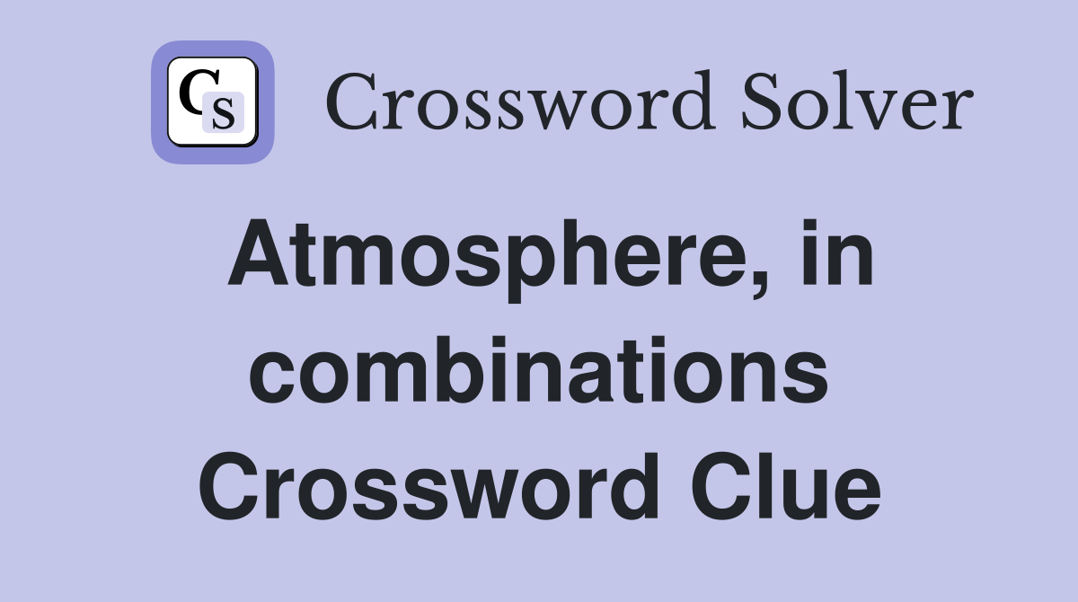 Atmosphere, in combinations Crossword Clue