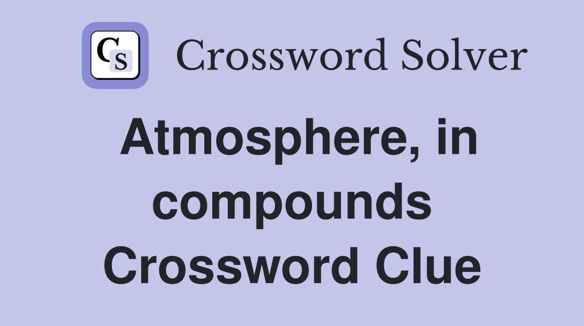 Atmosphere, in compounds Crossword Clue