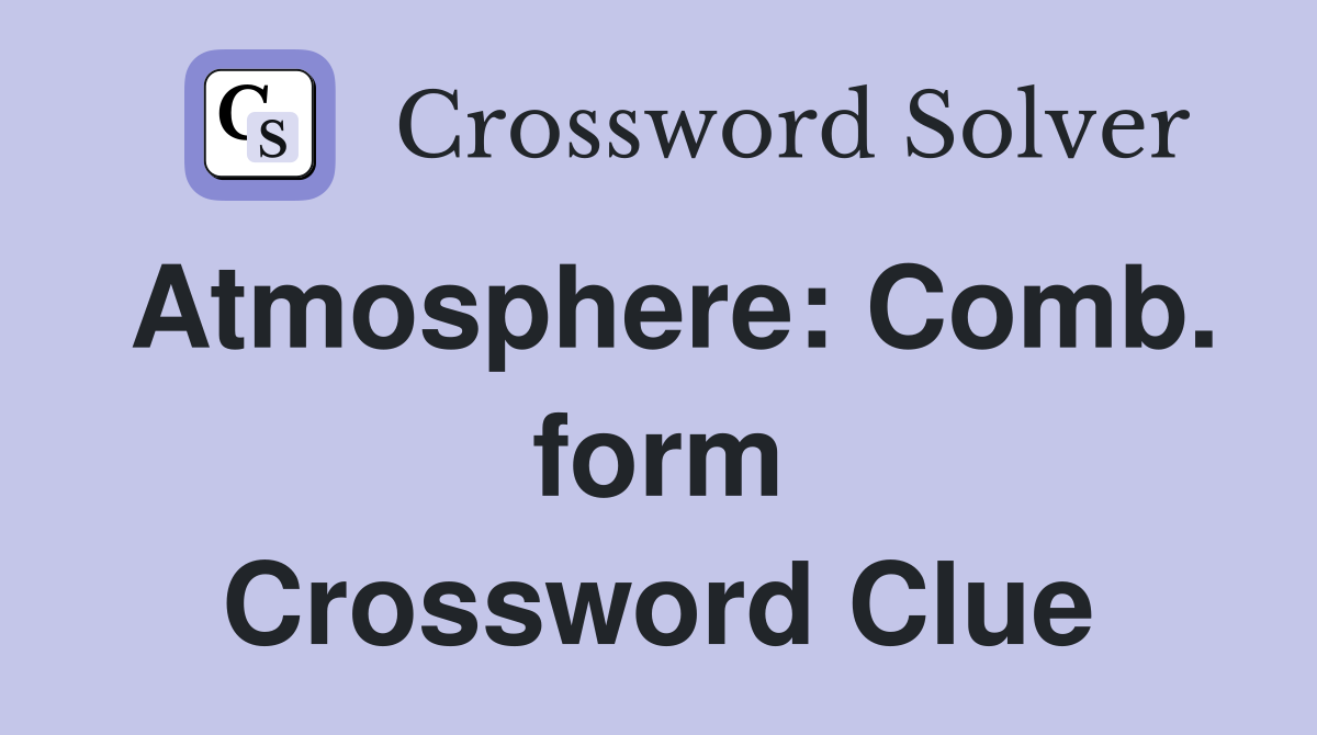 Atmosphere: Comb. form Crossword Clue