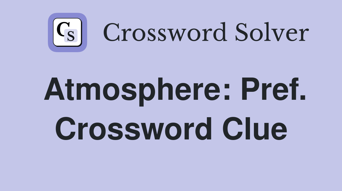 Atmosphere: Pref. Crossword Clue