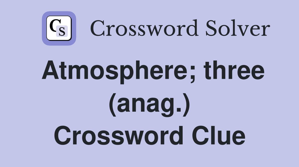 Atmosphere; three (anag.) Crossword Clue