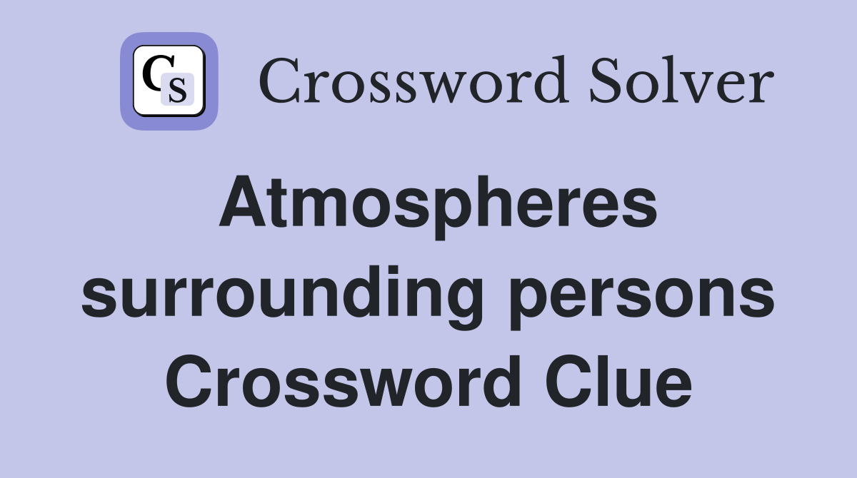 Atmospheres surrounding persons Crossword Clue