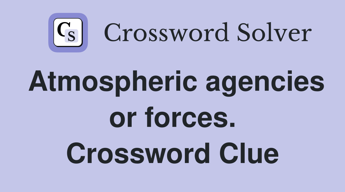 Atmospheric agencies or forces. Crossword Clue