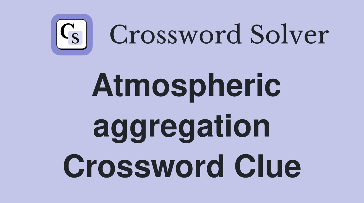 Atmospheric aggregation Crossword Clue