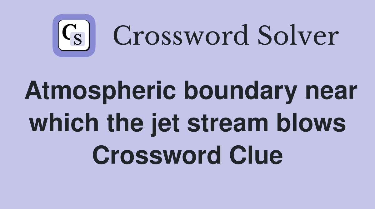 Atmospheric boundary near which the jet stream blows Crossword Clue
