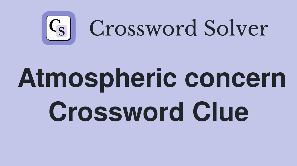Atmospheric concern Crossword Clue