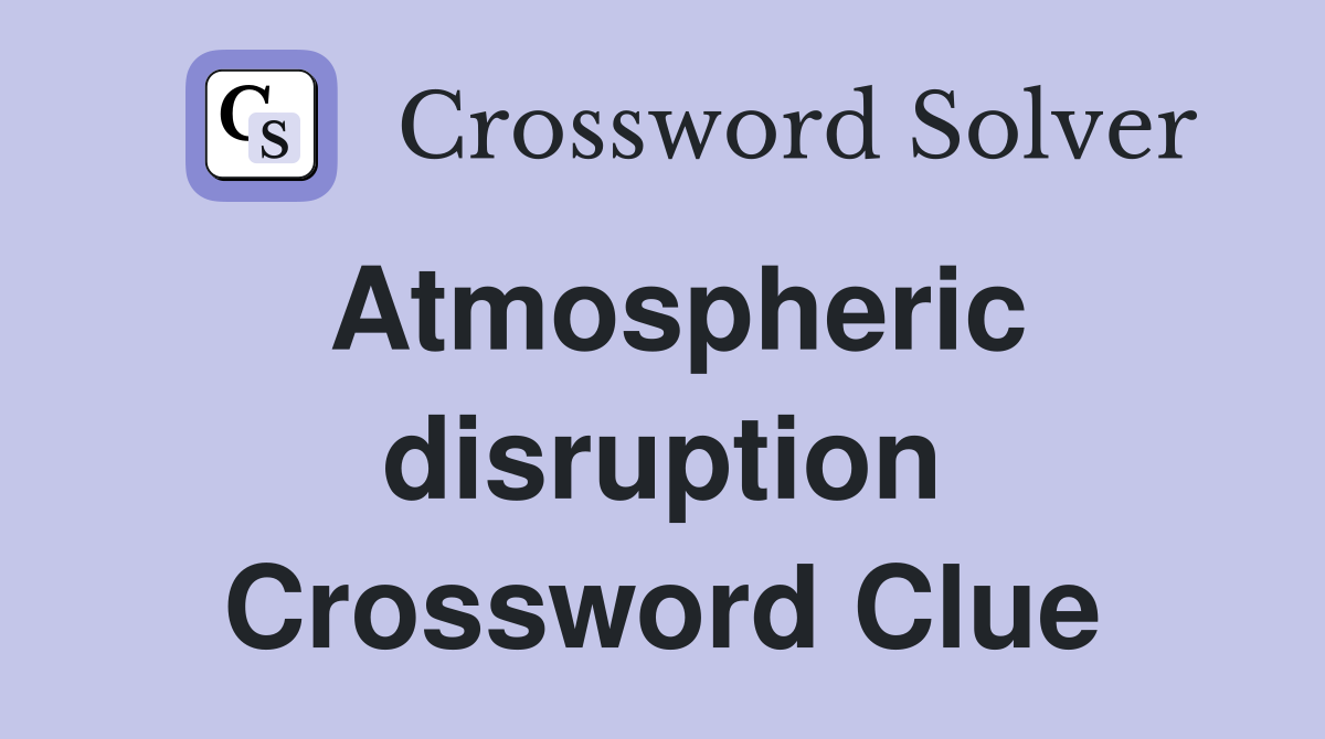 Atmospheric disruption Crossword Clue