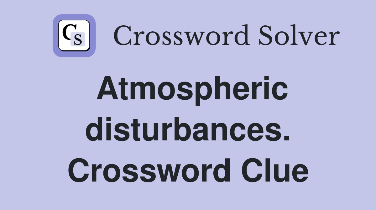 Atmospheric disturbances. Crossword Clue
