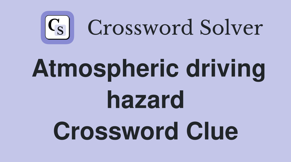 Atmospheric driving hazard Crossword Clue
