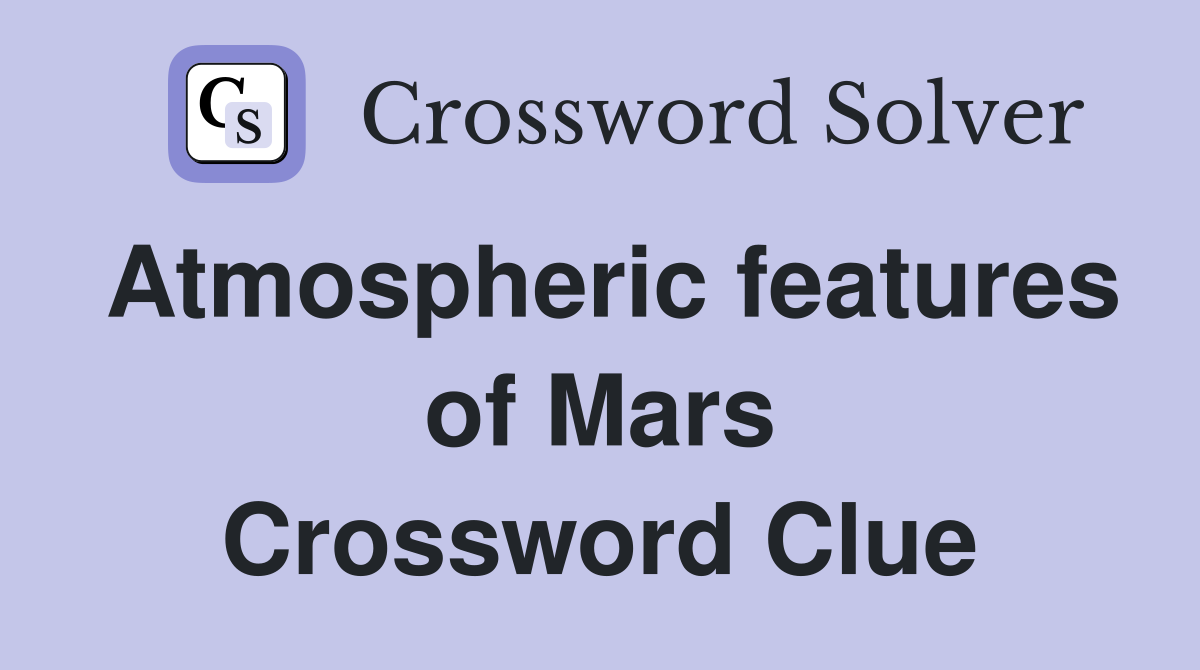 Atmospheric features of Mars Crossword Clue