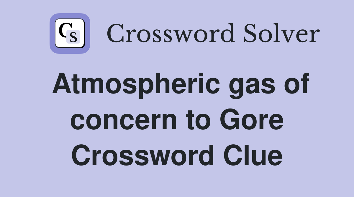 Atmospheric gas of concern to Gore Crossword Clue