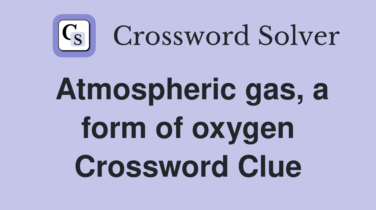 Atmospheric gas, a form of oxygen Crossword Clue