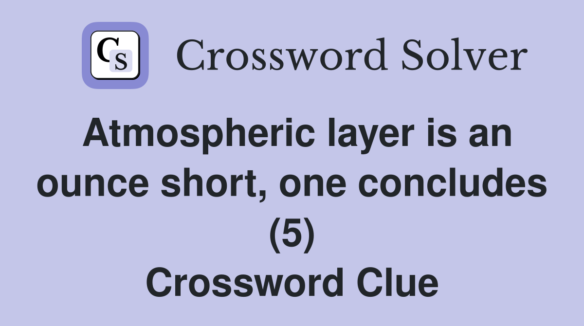Atmospheric layer is an ounce short, one concludes (5) Crossword Clue