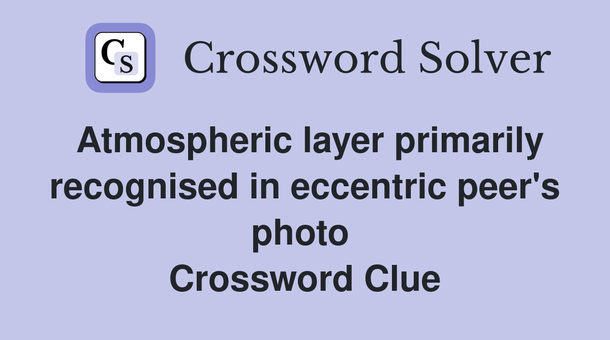 Atmospheric layer primarily recognised in eccentric peer's photo  Crossword Clue