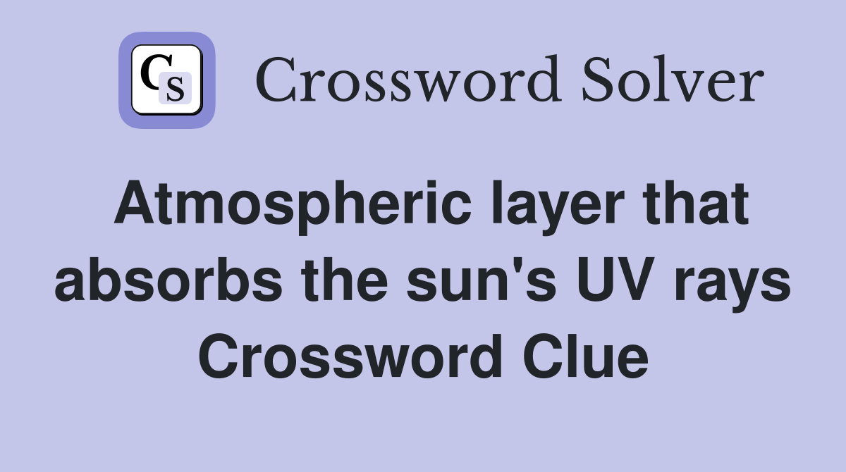 Atmospheric layer that absorbs the sun's UV rays Crossword Clue