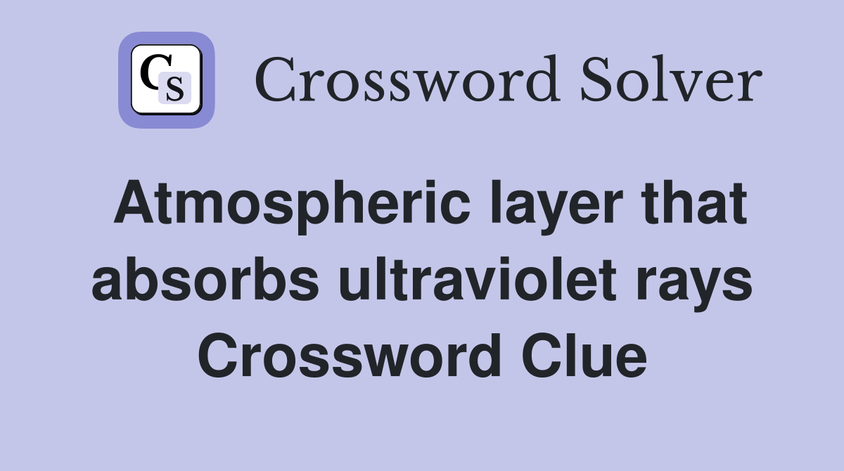 Atmospheric layer that absorbs ultraviolet rays Crossword Clue