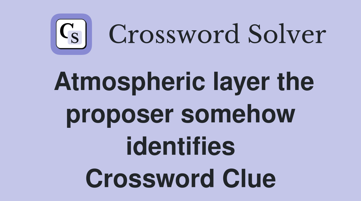 Atmospheric layer the proposer somehow identifies Crossword Clue