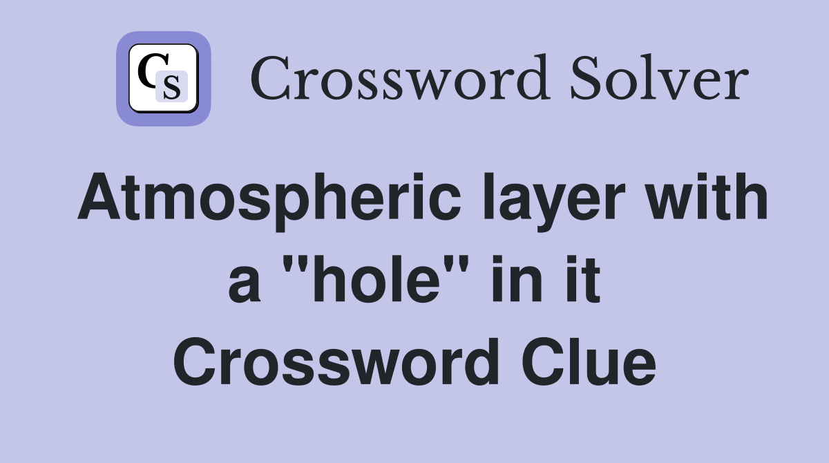 Atmospheric layer with a "hole" in it Crossword Clue