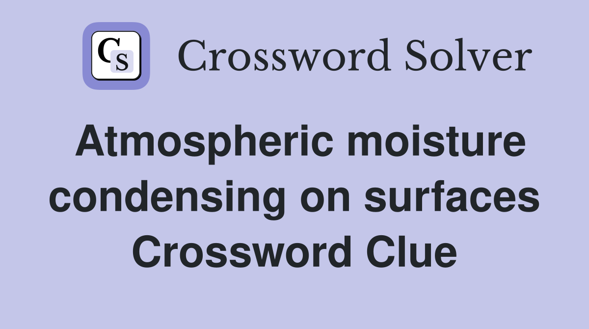 Atmospheric moisture condensing on surfaces Crossword Clue