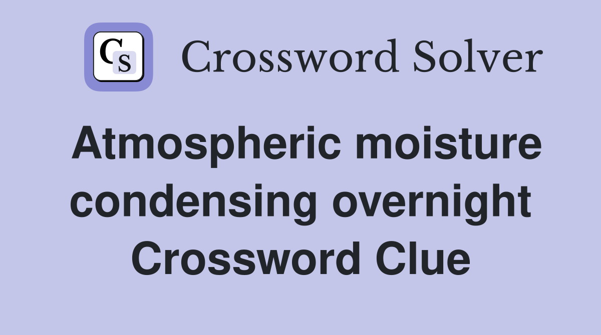 Atmospheric moisture condensing overnight Crossword Clue