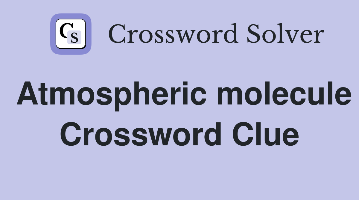 Atmospheric molecule Crossword Clue