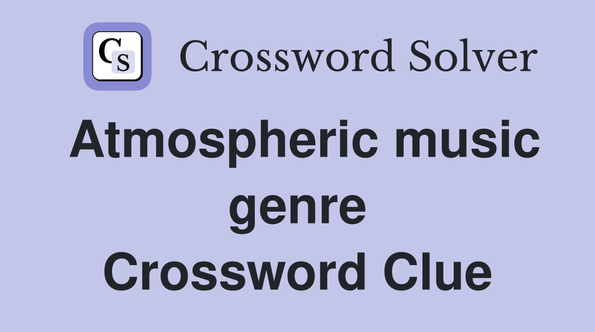 Atmospheric music genre Crossword Clue