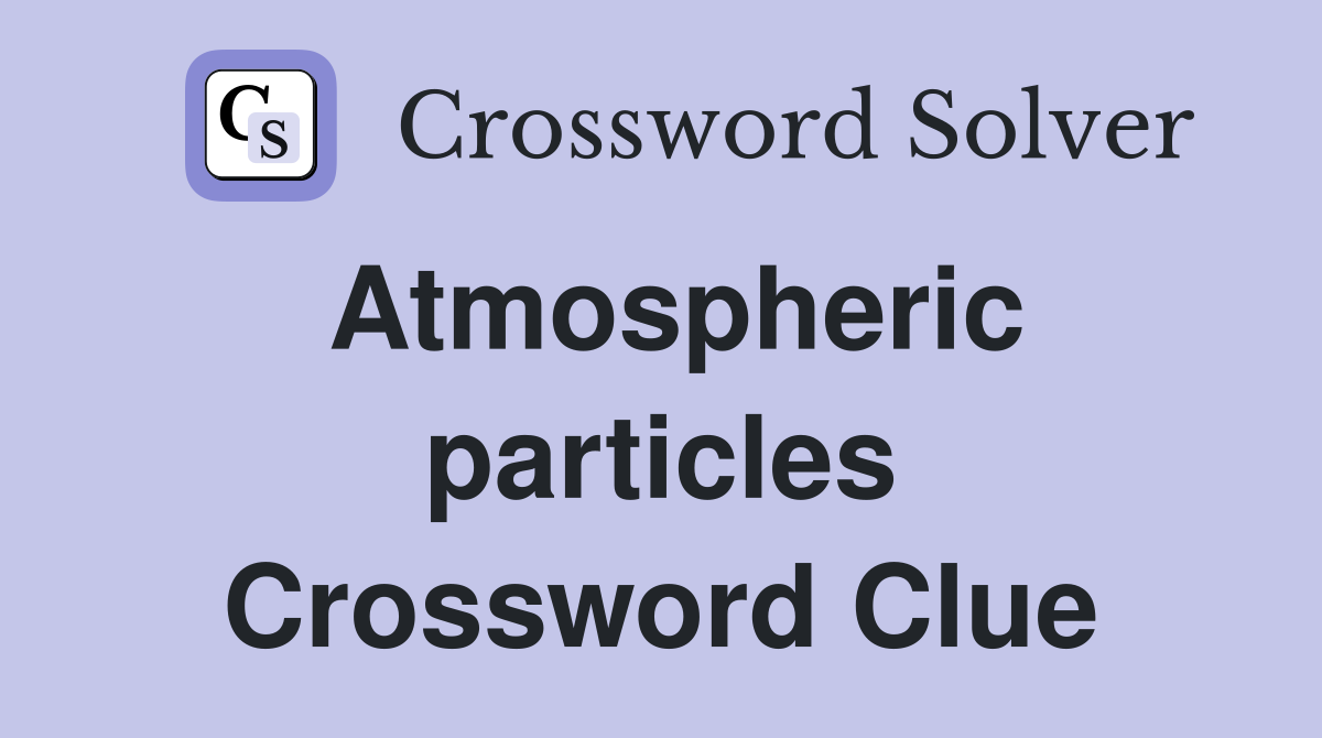 Atmospheric particles Crossword Clue