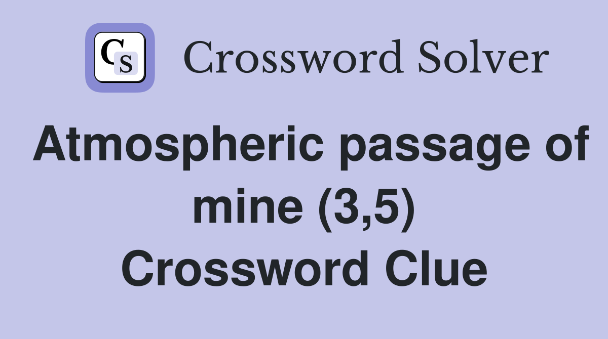 Atmospheric passage of mine (3,5) Crossword Clue