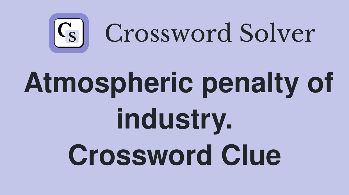 Atmospheric penalty of industry. Crossword Clue