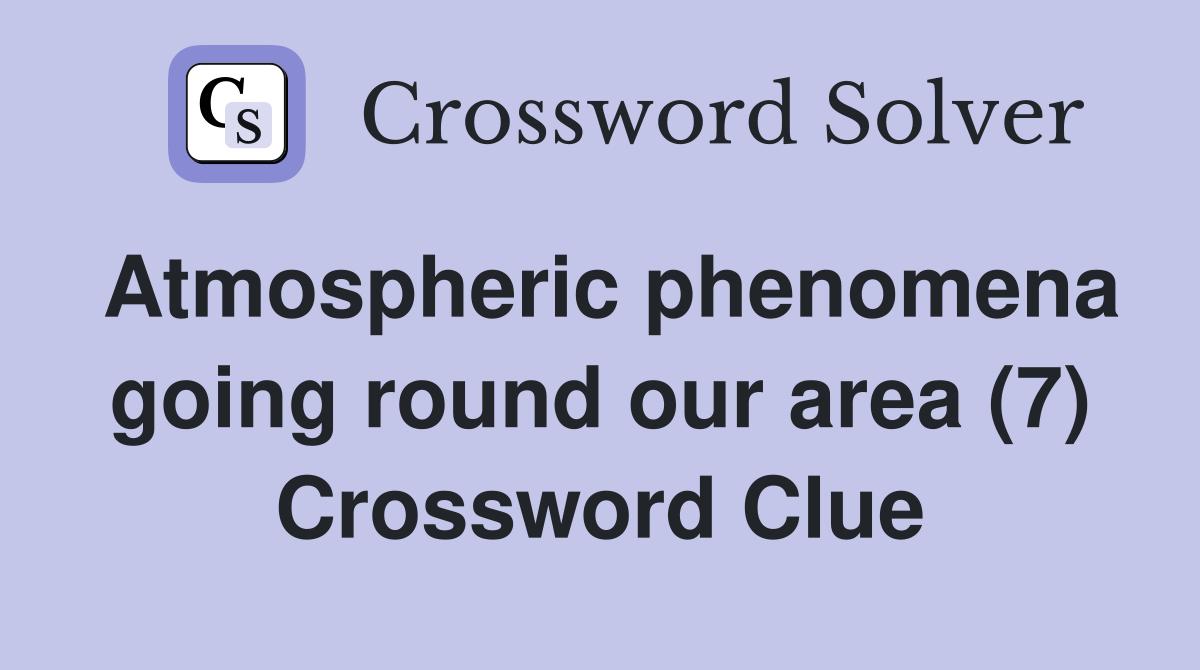 Atmospheric phenomena going round our area (7) Crossword Clue