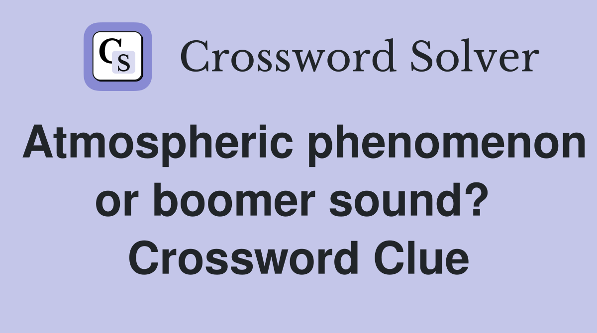 Atmospheric phenomenon or boomer sound?  Crossword Clue