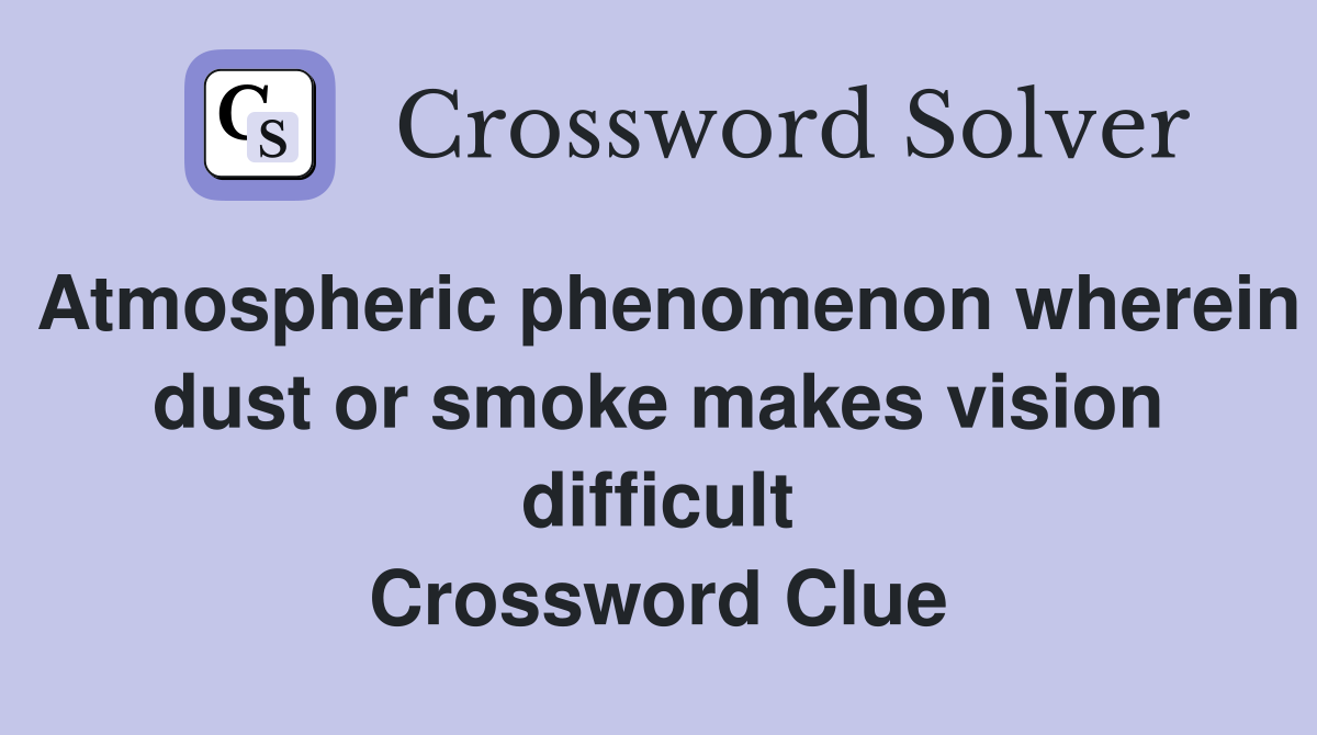 Atmospheric phenomenon wherein dust or smoke makes vision difficult Crossword Clue