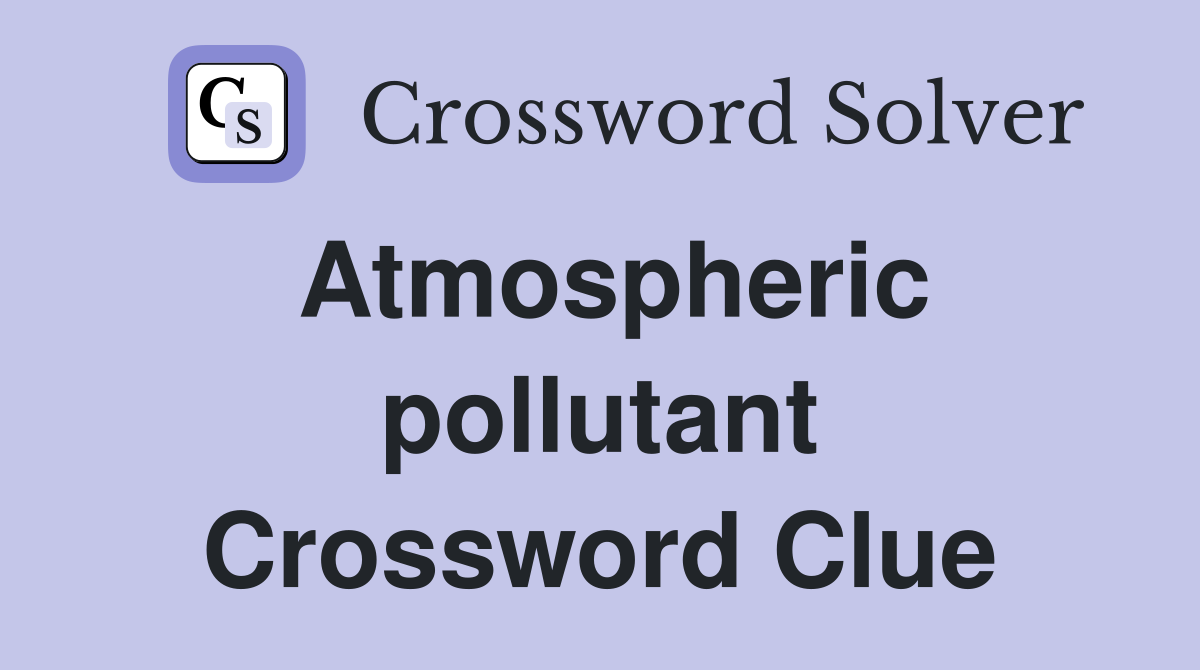 Atmospheric pollutant Crossword Clue