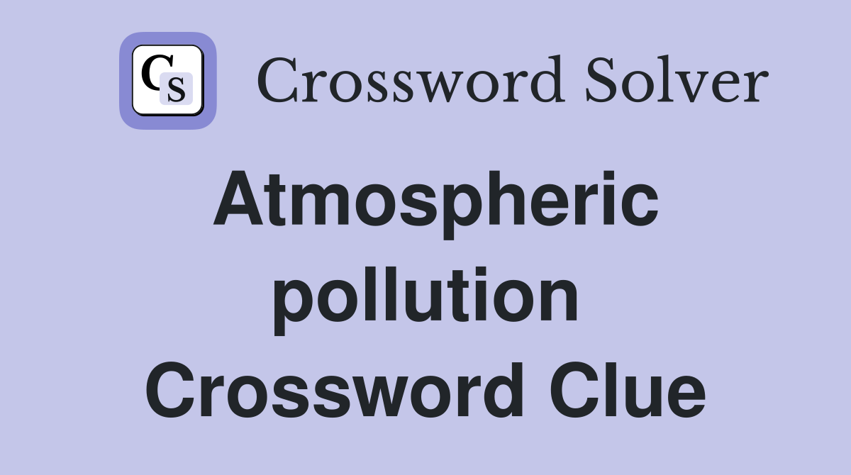 Atmospheric pollution Crossword Clue