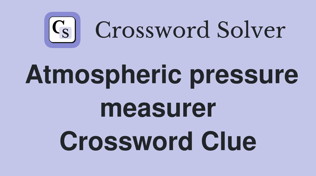 Atmospheric pressure measurer Crossword Clue