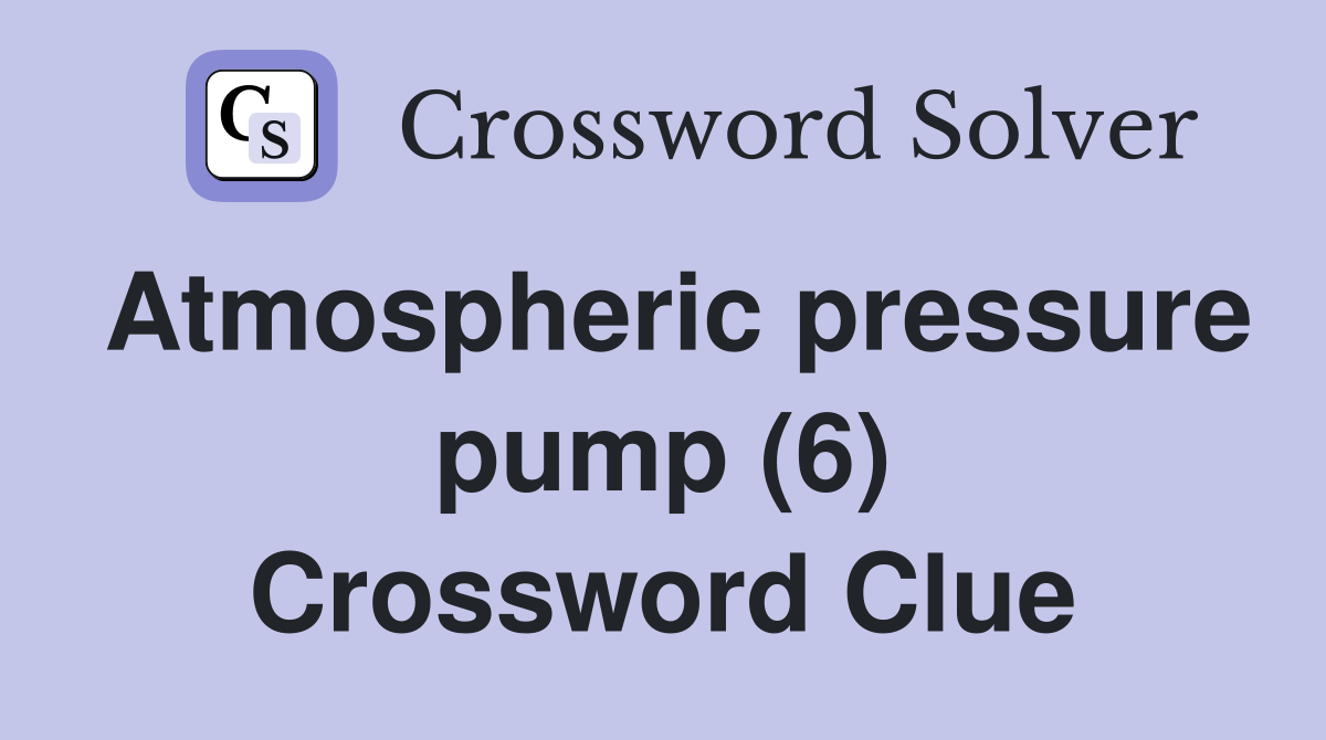 Atmospheric pressure pump (6) Crossword Clue