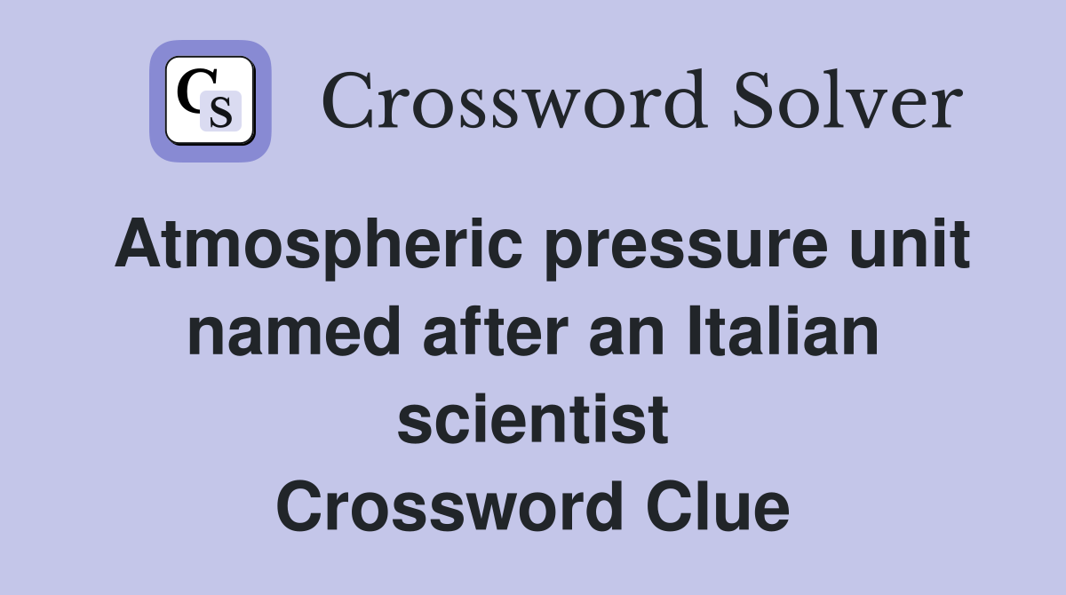 Atmospheric pressure unit named after an Italian scientist Crossword Clue