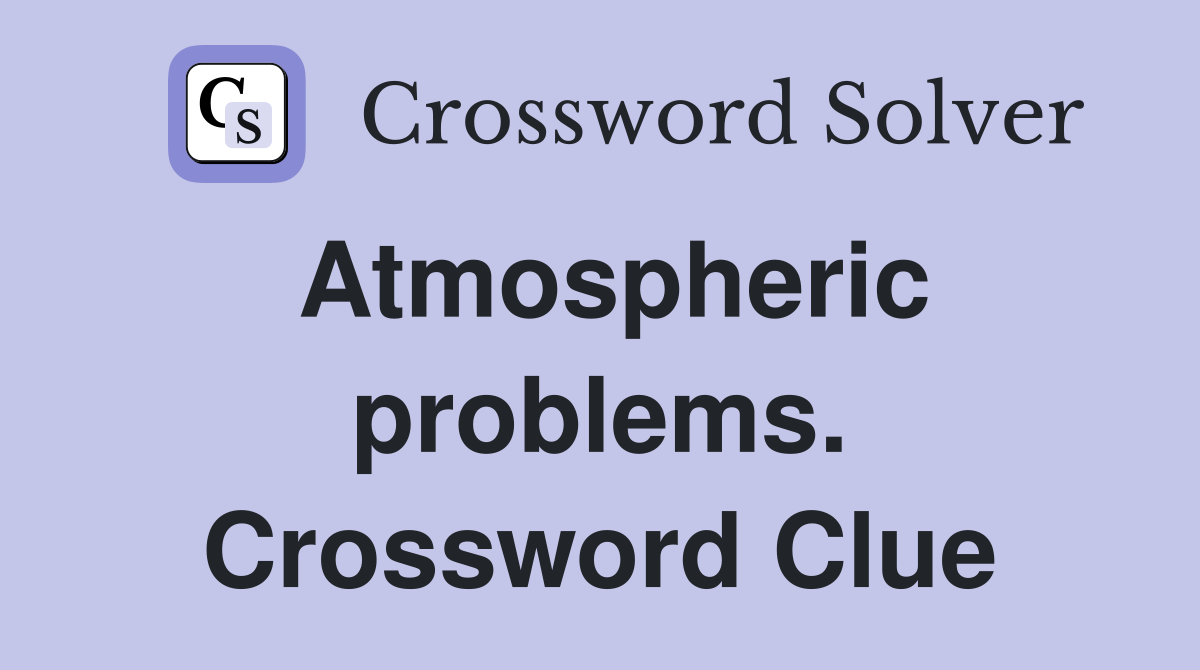 Atmospheric problems. Crossword Clue